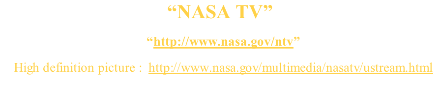 “NASA TV”     “http://www.nasa.gov/ntv”     High definition picture :  http://www.nasa.gov/multimedia/nasatv/ustream.html